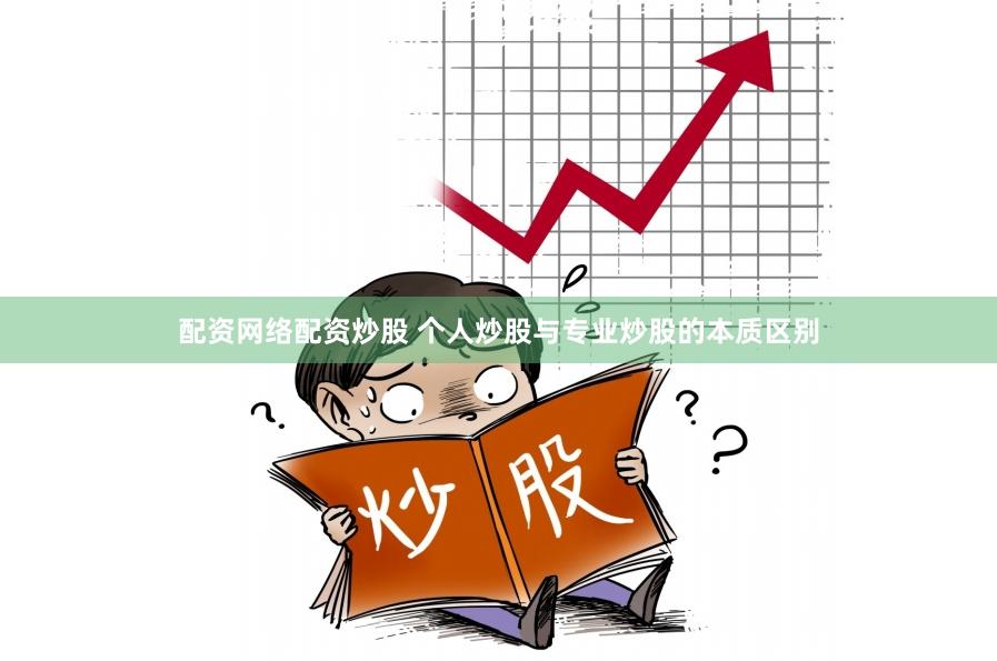 配资网络配资炒股 个人炒股与专业炒股的本质区别