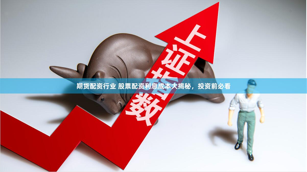 期货配资行业 股票配资利息成本大揭秘，投资前必看