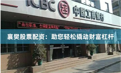 襄樊股票配资：助您轻松撬动财富杠杆